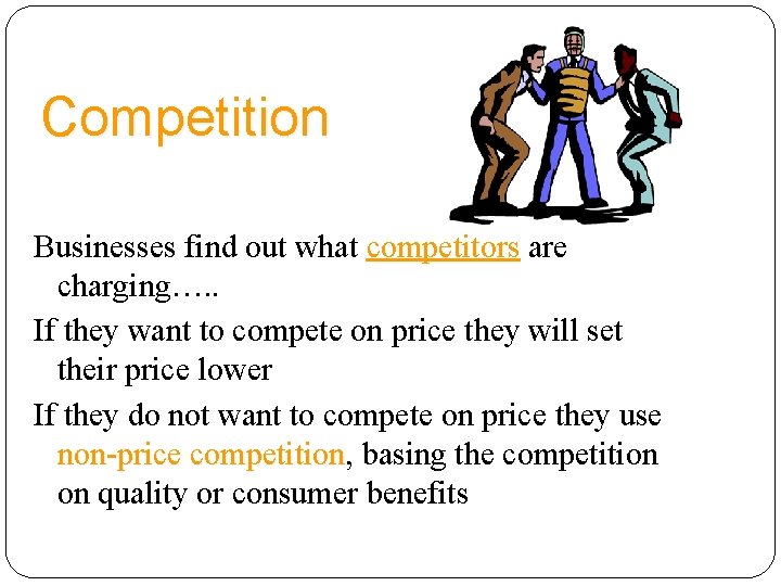 Competition Businesses find out what competitors are charging…. . If they want to compete