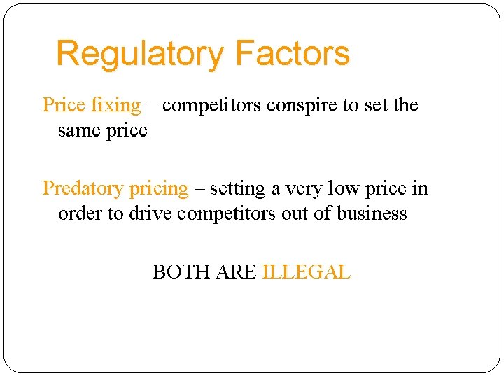 Regulatory Factors Price fixing – competitors conspire to set the same price Predatory pricing