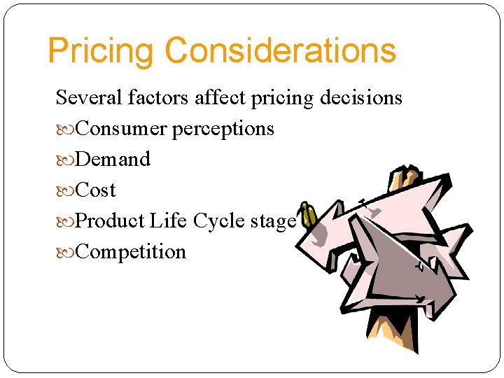 Pricing Considerations Several factors affect pricing decisions Consumer perceptions Demand Cost Product Life Cycle