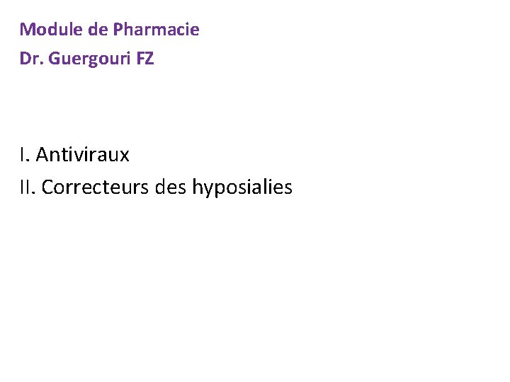 Module de Pharmacie Dr. Guergouri FZ I. Antiviraux II. Correcteurs des hyposialies 