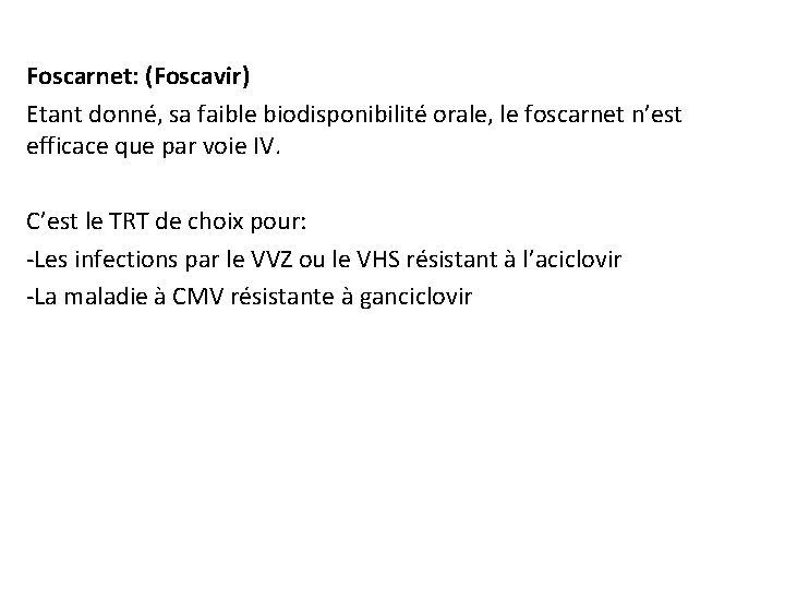 Foscarnet: (Foscavir) Etant donné, sa faible biodisponibilité orale, le foscarnet n’est efficace que par