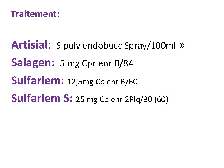  Traitement: Artisial: S pulv endobucc Spray/100 ml » Salagen: 5 mg Cpr enr