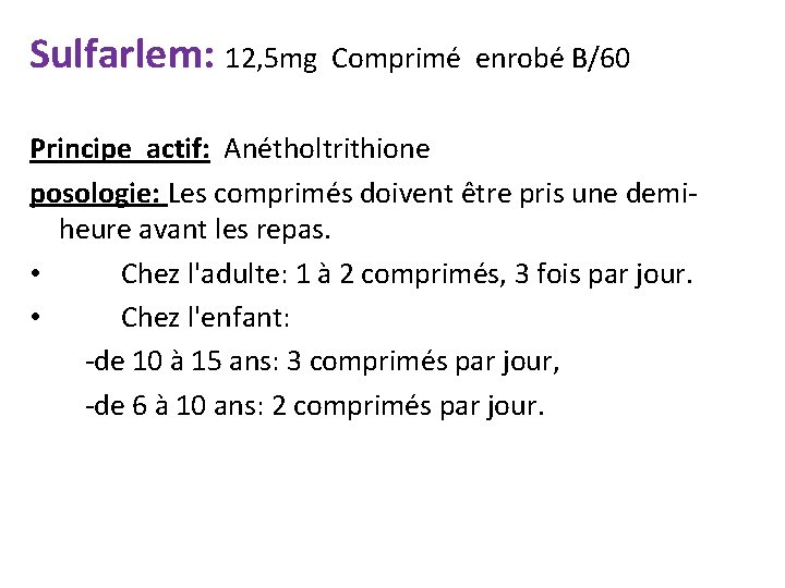 Sulfarlem: 12, 5 mg Comprimé enrobé B/60 Principe actif: Anétholtrithione posologie: Les comprimés doivent