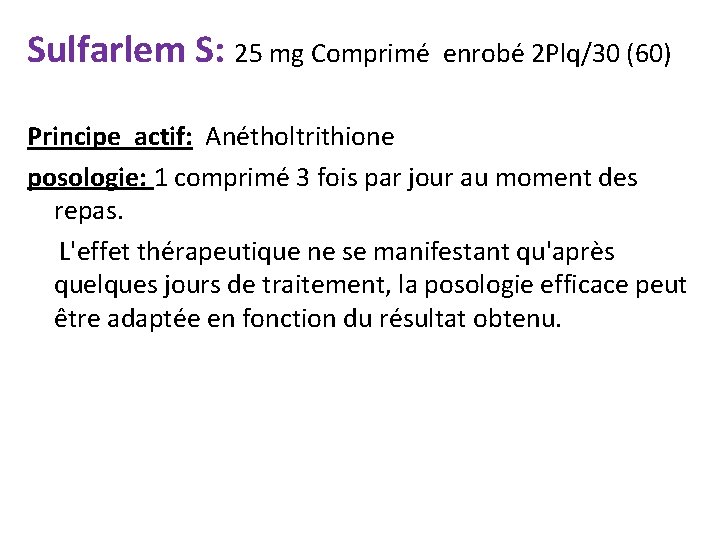 Sulfarlem S: 25 mg Comprimé enrobé 2 Plq/30 (60) Principe actif: Anétholtrithione posologie: 1