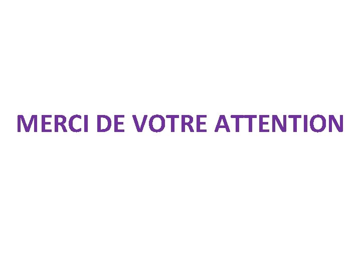 MERCI DE VOTRE ATTENTION 