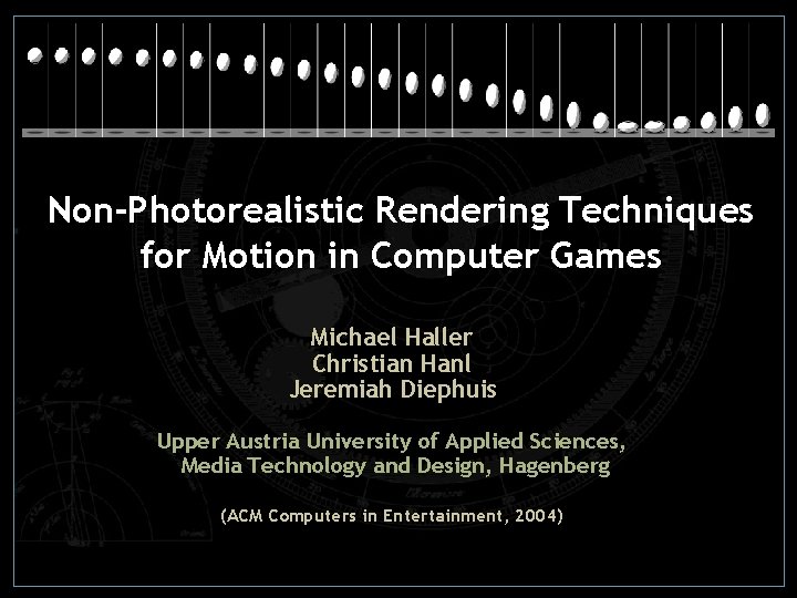 Non-Photorealistic Rendering Techniques for Motion in Computer Games Michael Haller Christian Hanl Jeremiah Diephuis