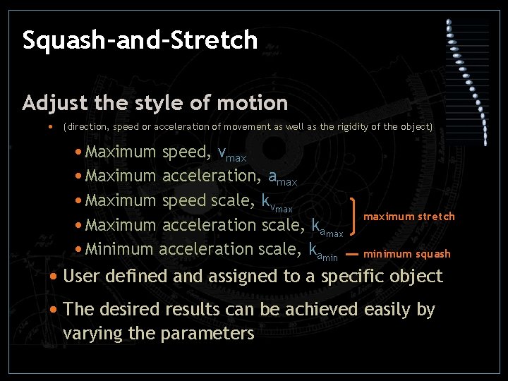 Squash-and-Stretch Adjust the style of motion • (direction, speed or acceleration of movement as