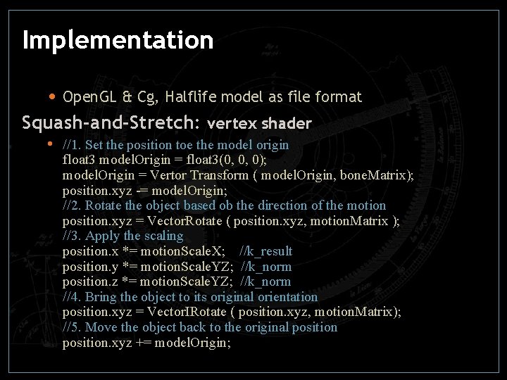 Implementation • Open. GL & Cg, Halflife model as file format Squash-and-Stretch: vertex shader