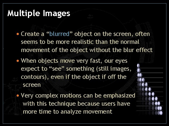 Multiple Images • Create a “blurred” object on the screen, often seems to be