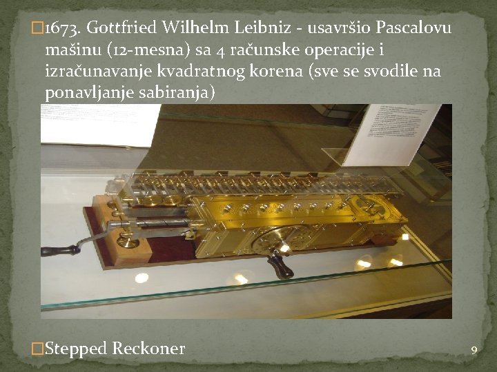 � 1673. Gottfried Wilhelm Leibniz - usavršio Pascalovu mašinu (12 -mesna) sa 4 računske