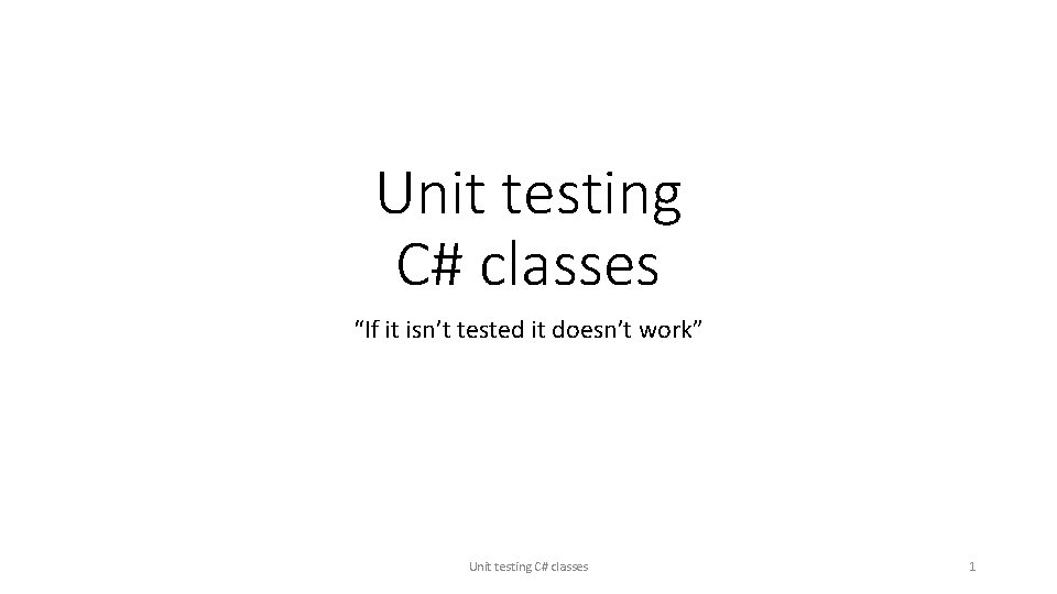 Unit testing C# classes “If it isn’t tested it doesn’t work” Unit testing C#