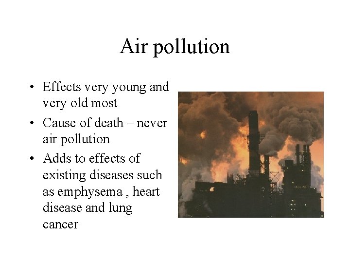 Air pollution • Effects very young and very old most • Cause of death