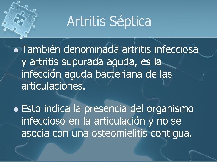 Artritis Séptica l También denominada artritis infecciosa y artritis supurada aguda, es la infección