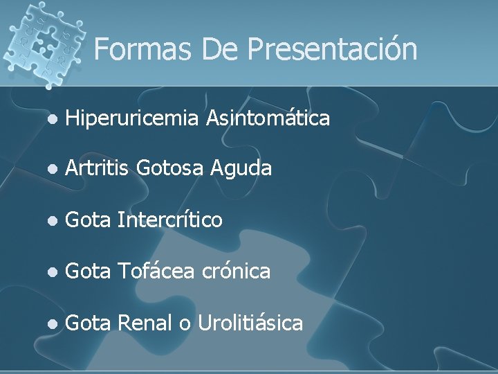  Formas De Presentación l Hiperuricemia Asintomática l Artritis Gotosa Aguda l Gota Intercrítico