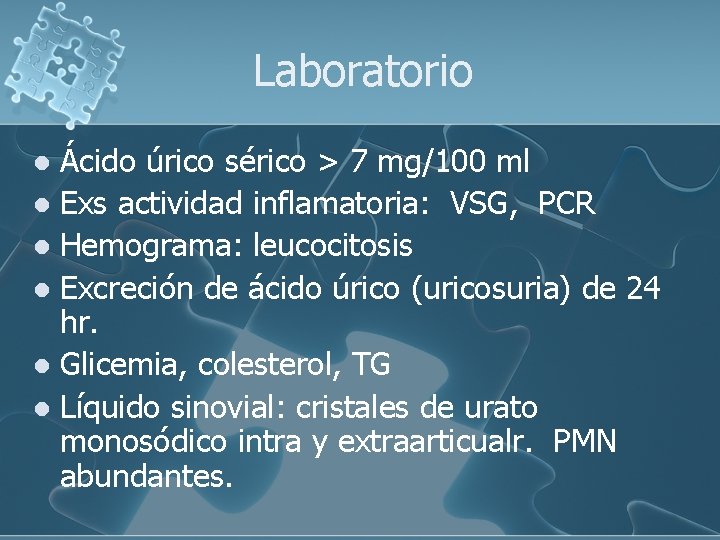 Laboratorio Ácido úrico sérico > 7 mg/100 ml l Exs actividad inflamatoria: VSG, PCR