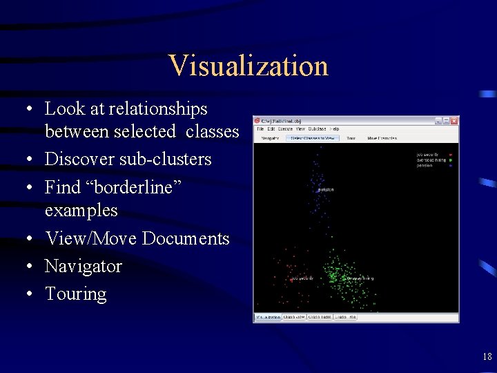 Visualization • Look at relationships between selected classes • Discover sub-clusters • Find “borderline”