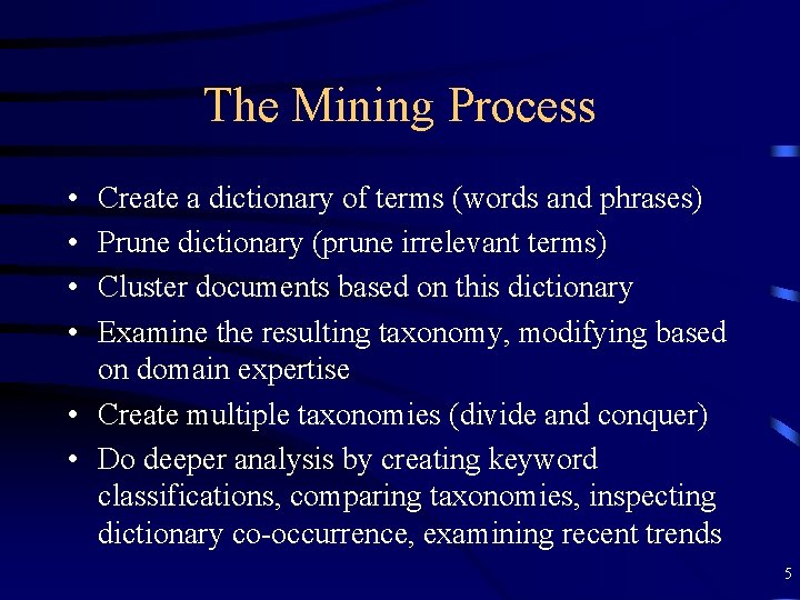 The Mining Process • • Create a dictionary of terms (words and phrases) Prune