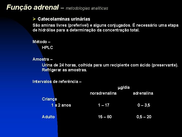 Função adrenal – metodologias analíticas Ø Catecolaminas urinárias São aminas livres (preferível) e alguns