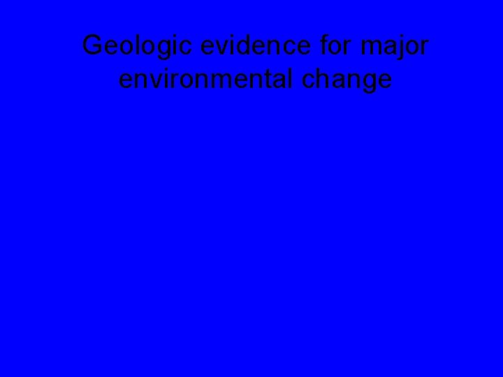 Geologic evidence for major environmental change 