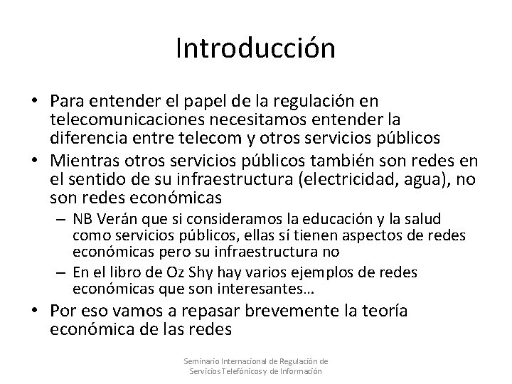 Introducción • Para entender el papel de la regulación en telecomunicaciones necesitamos entender la Introducción • Para entender el papel de la regulación en telecomunicaciones necesitamos entender la