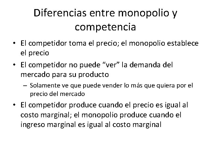 Diferencias entre monopolio y competencia • El competidor toma el precio; el monopolio establece Diferencias entre monopolio y competencia • El competidor toma el precio; el monopolio establece
