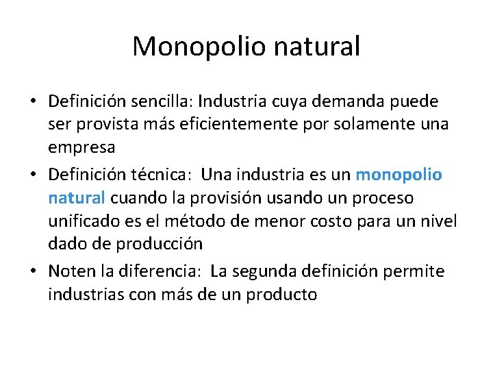Monopolio natural • Definición sencilla: Industria cuya demanda puede ser provista más eficientemente por Monopolio natural • Definición sencilla: Industria cuya demanda puede ser provista más eficientemente por