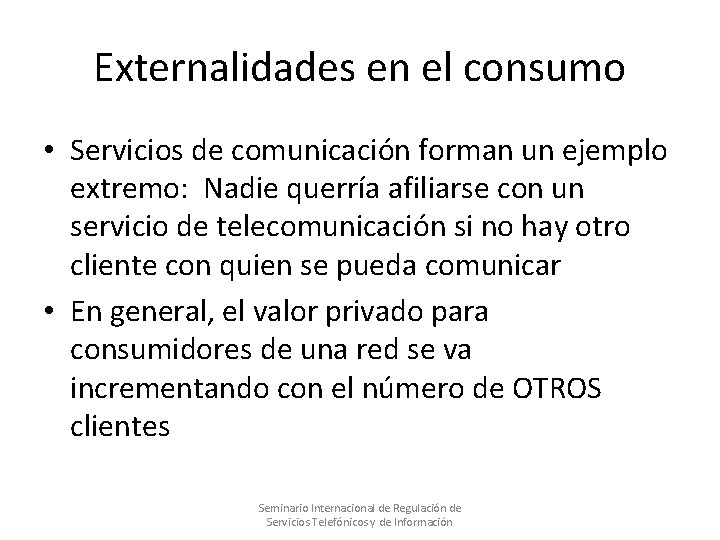 Externalidades en el consumo • Servicios de comunicación forman un ejemplo extremo: Nadie querría Externalidades en el consumo • Servicios de comunicación forman un ejemplo extremo: Nadie querría