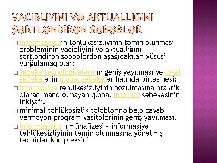 � İnformasiyanın təhlükəsizliyinin təmin olunması probleminin vacibliyini və aktuallığını şərtləndirən səbəblərdən aşağıdakıları xüsusi vurğulamaq