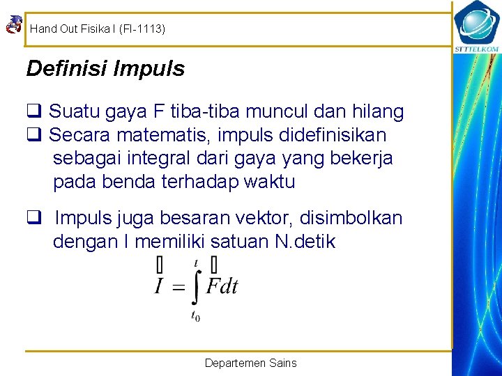 Hand Out Fisika I (FI-1113) Definisi Impuls q Suatu gaya F tiba-tiba muncul dan