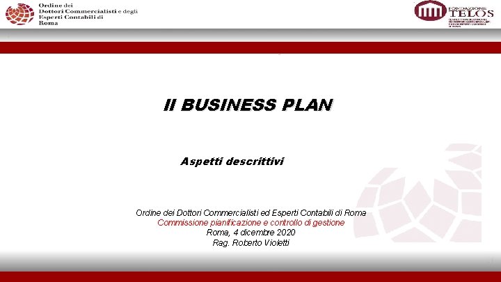 Il BUSINESS PLAN – aspetti descrittivi Il BUSINESS PLAN Aspetti descrittivi Ordine dei Dottori