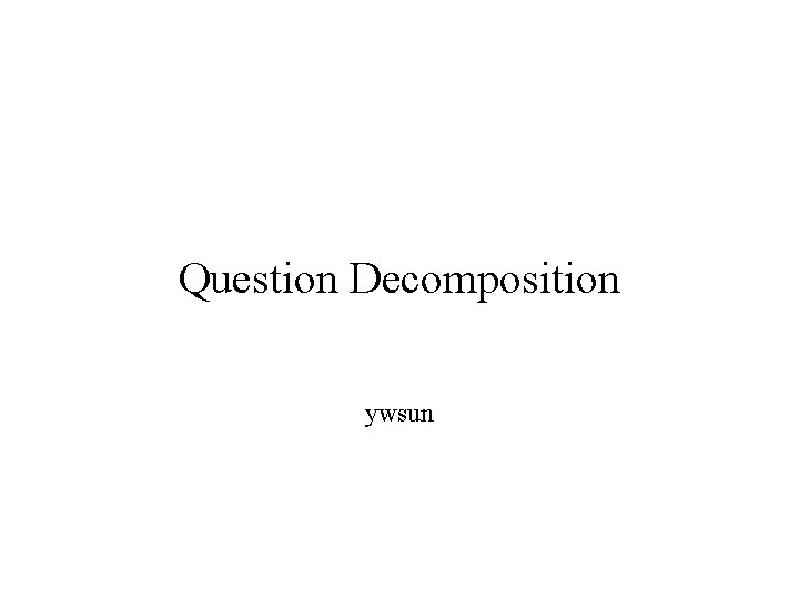 Question Decomposition ywsun 