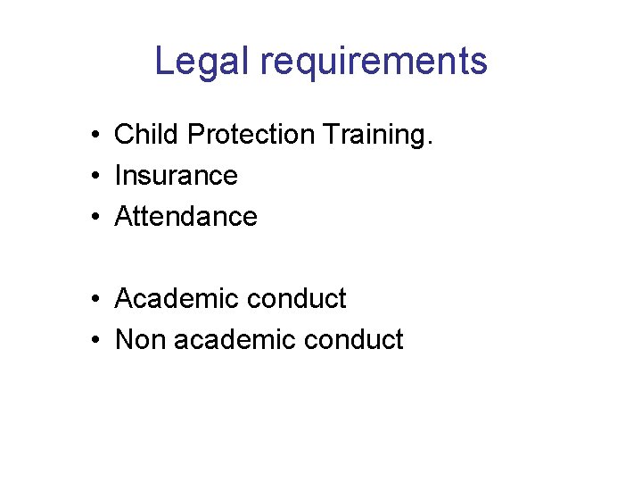 Legal requirements • Child Protection Training. • Insurance • Attendance • Academic conduct • Legal requirements • Child Protection Training. • Insurance • Attendance • Academic conduct •