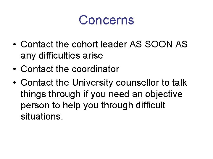 Concerns • Contact the cohort leader AS SOON AS any difficulties arise • Contact Concerns • Contact the cohort leader AS SOON AS any difficulties arise • Contact