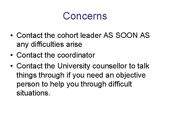 Concerns • Contact the cohort leader AS SOON AS any difficulties arise • Contact