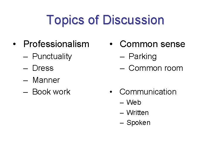 Topics of Discussion • Professionalism – – Punctuality Dress Manner Book work • Common