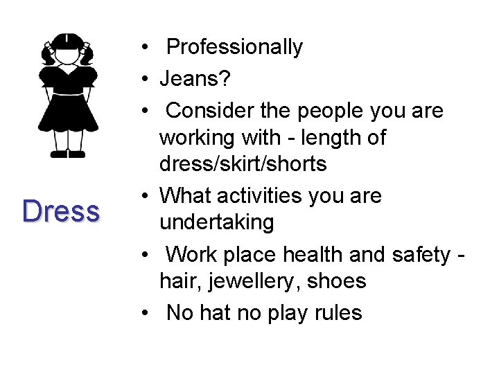 Dress • Professionally • Jeans? • Consider the people you are working with - Dress • Professionally • Jeans? • Consider the people you are working with -