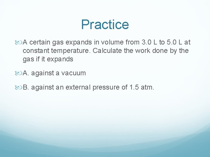 Practice A certain gas expands in volume from 3. 0 L to 5. 0