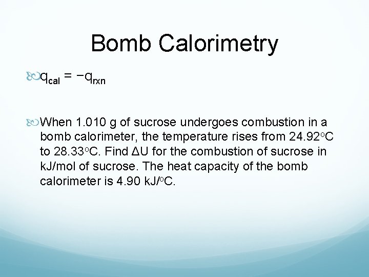 Bomb Calorimetry qcal = −qrxn When 1. 010 g of sucrose undergoes combustion in
