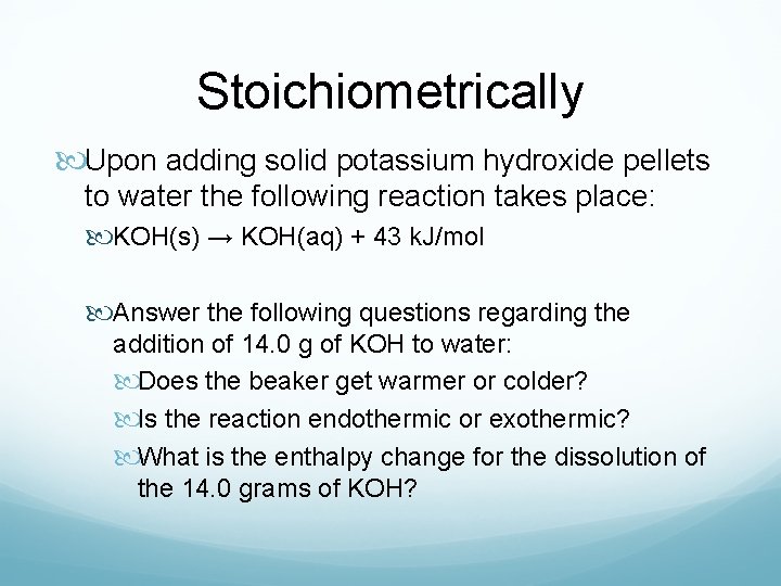 Stoichiometrically Upon adding solid potassium hydroxide pellets to water the following reaction takes place: