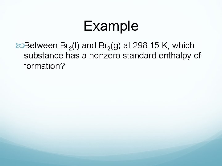 Example Between Br 2(l) and Br 2(g) at 298. 15 K, which substance has