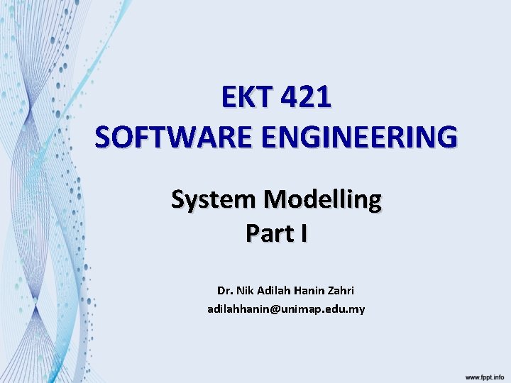 EKT 421 SOFTWARE ENGINEERING System Modelling Part I Dr. Nik Adilah Hanin Zahri adilahhanin@unimap.