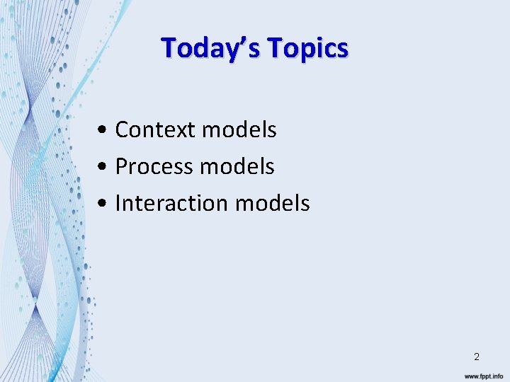 Today’s Topics • Context models • Process models • Interaction models 2 