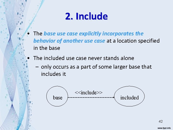 2. Include • The base use case explicitly incorporates the behavior of another use