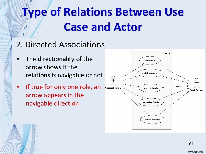 Type of Relations Between Use Case and Actor 2. Directed Associations • The directionality