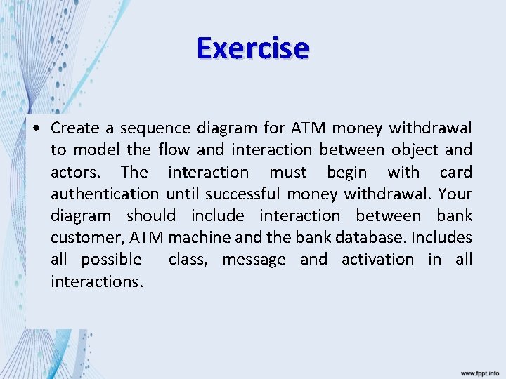 Exercise • Create a sequence diagram for ATM money withdrawal to model the flow