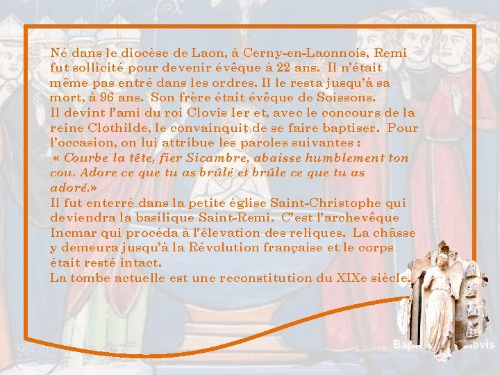 Né dans le diocèse de Laon, à Cerny-en-Laonnois, Remi fut sollicité pour devenir évêque