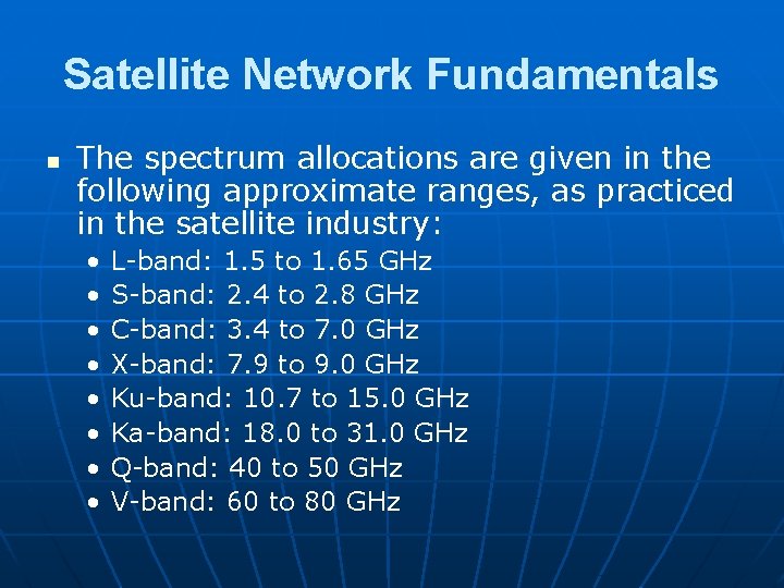 Satellite Network Fundamentals n The spectrum allocations are given in the following approximate ranges, Satellite Network Fundamentals n The spectrum allocations are given in the following approximate ranges,