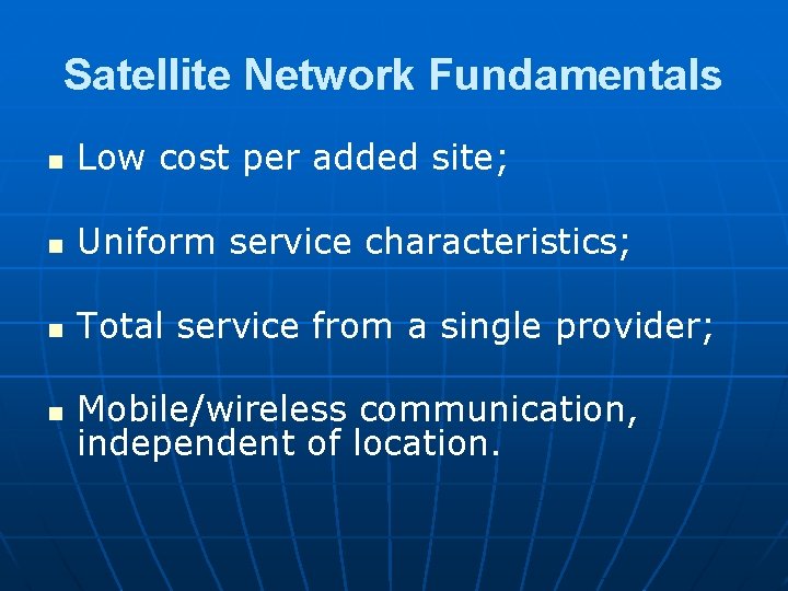 Satellite Network Fundamentals n Low cost per added site; n Uniform service characteristics; n