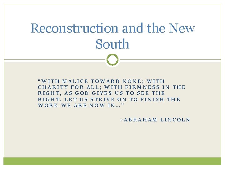 Reconstruction and the New South “WITH MALICE TOWARD NONE; WITH CHARITY FOR ALL; WITH
