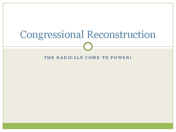 Congressional Reconstruction THE RADICALS COME TO POWER! 